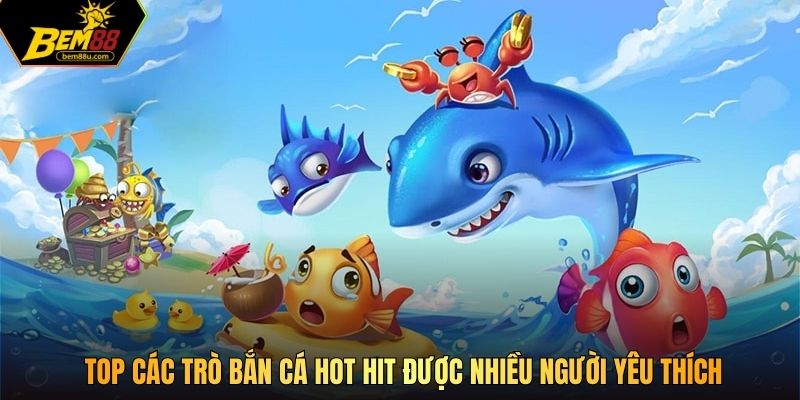 Top các trò bắn cá hot hit được nhiều người yêu thích