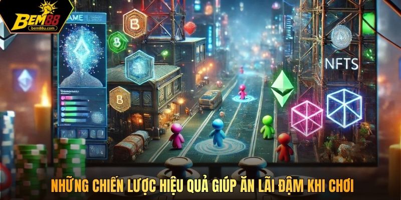 Những chiến lược hiệu quả giúp ăn lãi đậm khi chơi