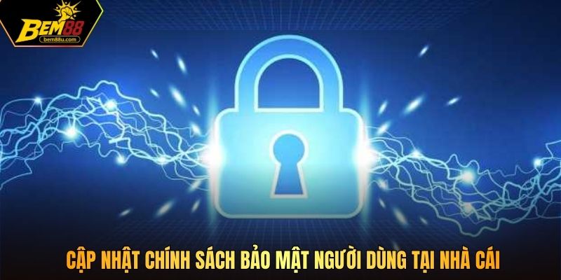 Cập nhật chính sách bảo mật người dùng tại nhà cái