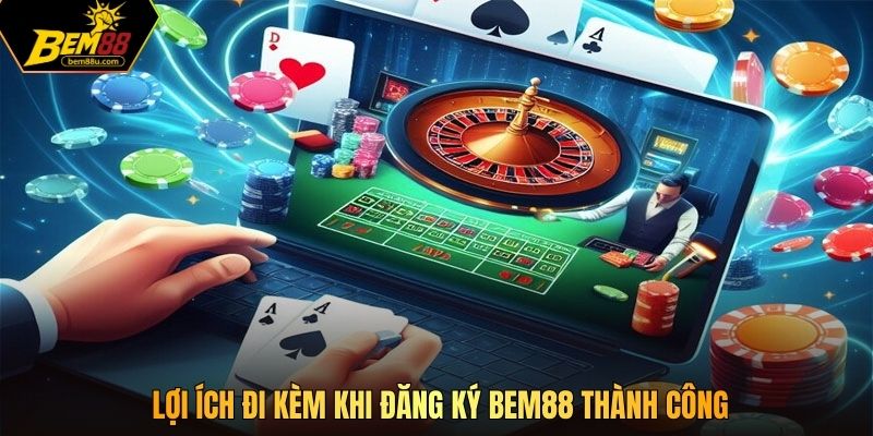 Lợi ích đi kèm khi đăng ký Bem88 thành công