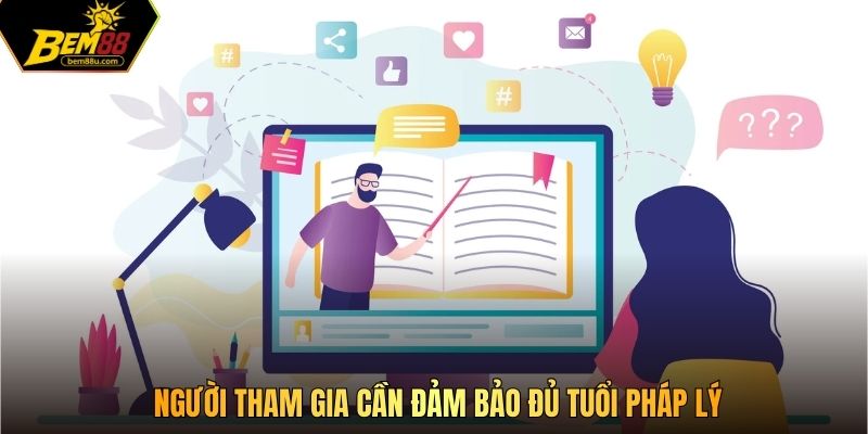 Người tham gia cần đảm bảo đủ tuổi pháp lý