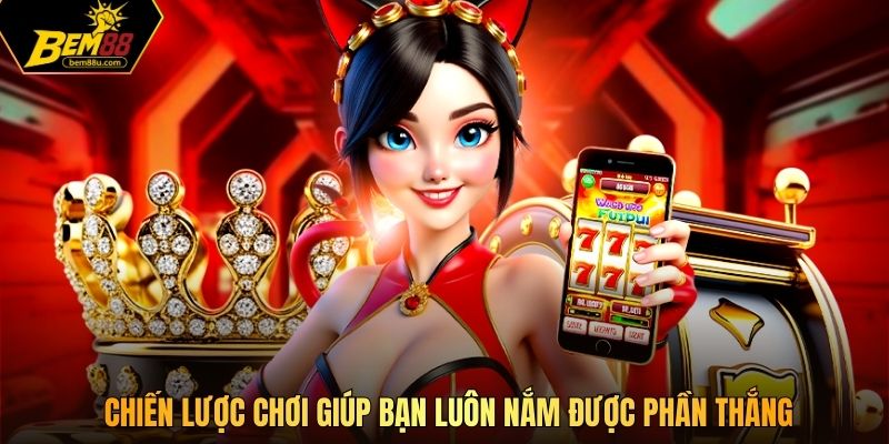 Chiến lược chơi giúp bạn luôn nắm được phần thắng