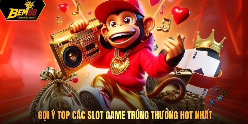 Gợi ý top các slot game trúng thưởng hot nhất