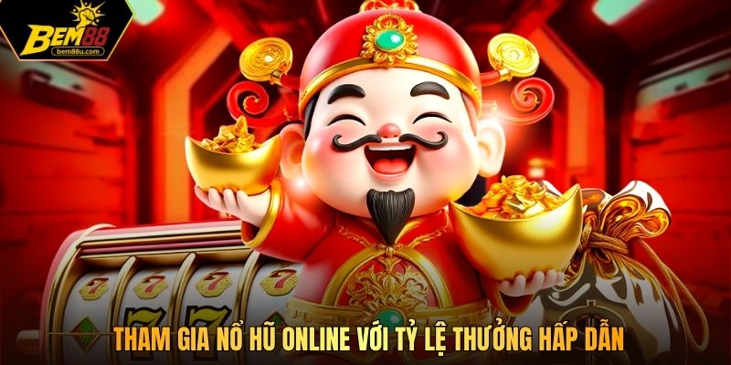 Tham gia nổ hũ online với tỷ lệ thưởng hấp dẫn