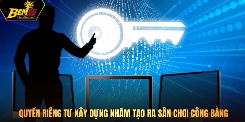 Quyền riêng tư xây dựng nhằm tạo ra sân chơi công bằng