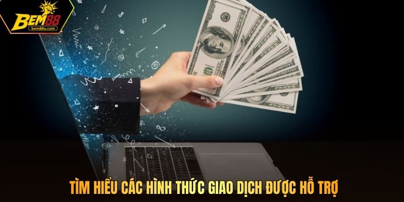 Tìm hiểu các hình thức giao dịch được hỗ trợ