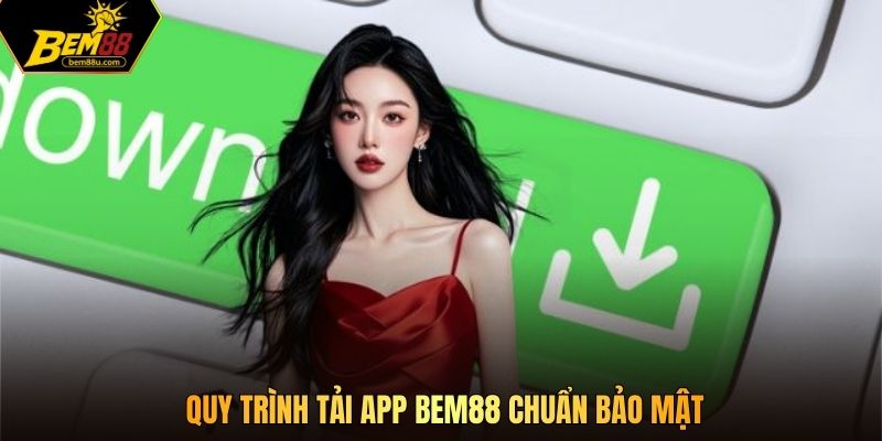 Quy trình tải app Bem88 chuẩn bảo mật