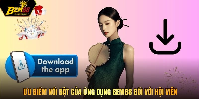 Ưu điểm nổi bật của ứng dụng Bem88 đối với hội viên