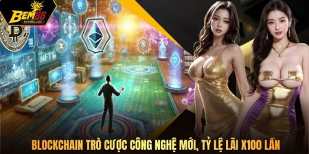 Blockchain Trò Cược Công Nghệ Mới, Tỷ Lệ Lãi X100 Lần