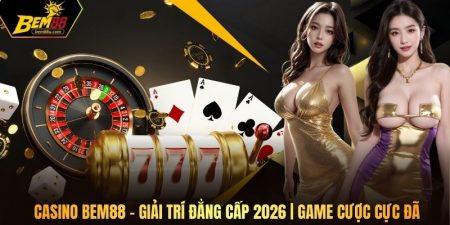 Casino Bem88 - Giải Trí Đẳng Cấp 2026 | Game Cược Cực Đã