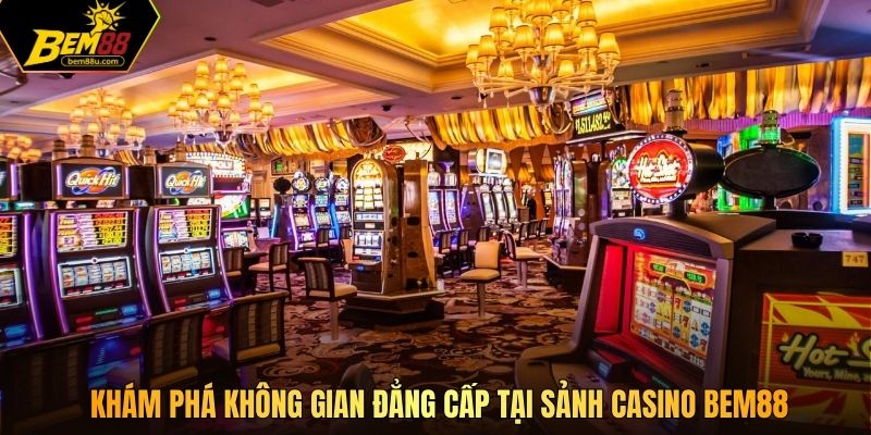Khám phá không gian đẳng cấp tại sảnh casino Bem88