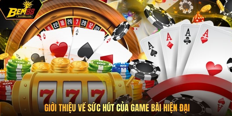 Giới thiệu về sức hút của game bài hiện đại