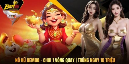 Nổ Hũ Bem88 - Chơi 1 Vòng Quay | Trúng Ngay 10 Triệu