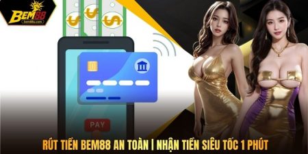 Rút Tiền Bem88 An Toàn | Nhận Tiền Siêu Tốc 1 Phút